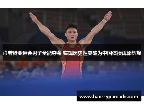 肖若腾亚运会男子全能夺金 实现历史性突破为中国体操再添辉煌