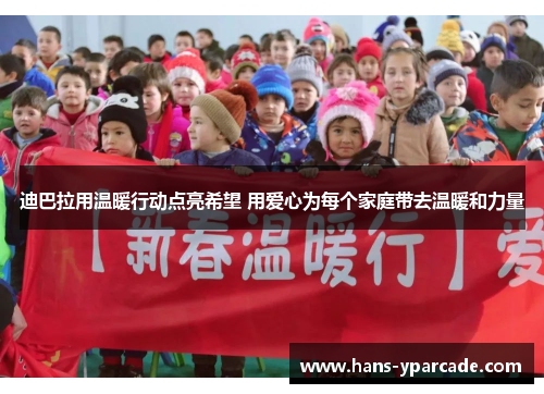 迪巴拉用温暖行动点亮希望 用爱心为每个家庭带去温暖和力量