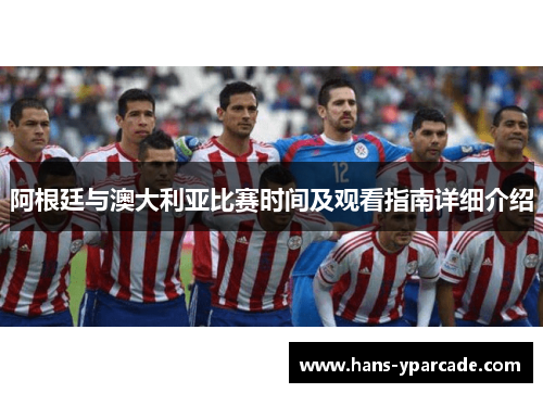 阿根廷与澳大利亚比赛时间及观看指南详细介绍