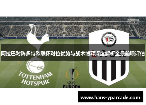 阿拉巴对阵多特欧联杯对位优势与战术博弈深度解析全景前瞻评估